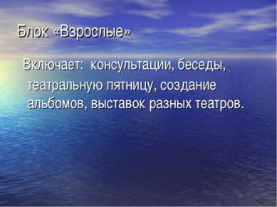 Блок «Взрослые» Включает: консультации, беседы, театральную пятницу, создание...