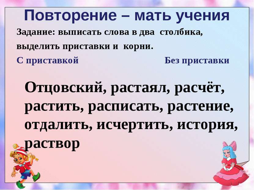 Повторение – мать учения Задание: выписать слова в два столбика, выделить при...