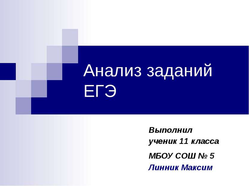 Анализ заданий ЕГЭ Выполнил ученик 11 класса МБОУ СОШ № 5 Линник Максим