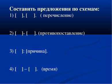 Составить предложения по схемам: 1) [ ], [ ]. ( перечисление) 2) [ ]- [ ]. (п...