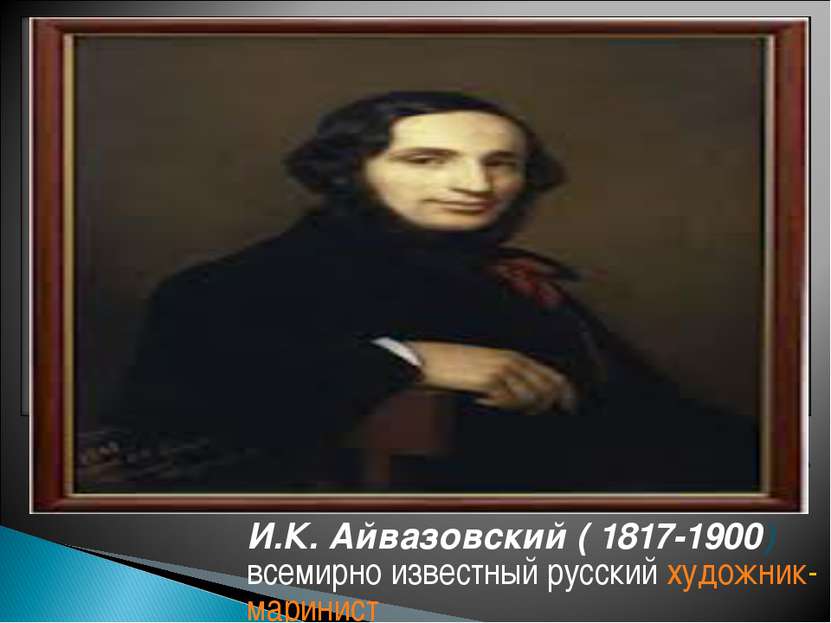 И.К. Айвазовский ( 1817-1900) всемирно известный русский художник-маринист