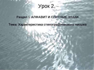 Урок 2. Раздел I. АЛФАВИТ И СЛИТНЫЕ ЗНАКИ Тема: Характеристика стенографическ...