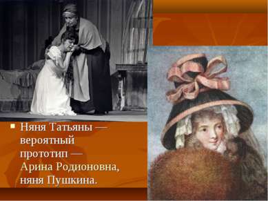 Няня Татьяны — вероятный прототип — Арина Родионовна, няня Пушкина.