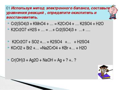Сr2(SO4)3 + KMnO4 + … = K2CrO4 + … K2SO4 + H2O К2Сr2О7 +Н2S + … = …+ Сr2(SО4)...