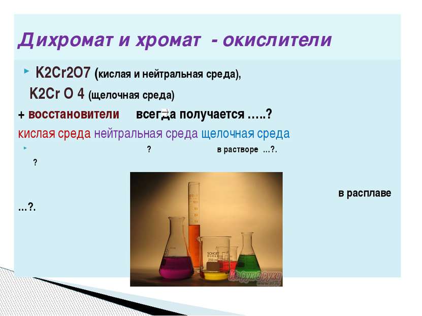 Дихромат и хромат - окислители K2Cr2O7 (кислая и нейтральная среда), K2Cr O 4...