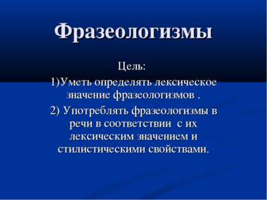 Фразеологизмы Цель: 1)Уметь определять лексическое значение фразеологизмов . ...