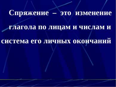 Спряжение – это изменение глагола по лицам и числам и система его личных окон...