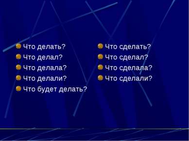 Что делать? Что делал? Что делала? Что делали? Что будет делать? Что сделать?...