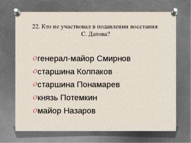 22. Кто не участвовал в подавлении восстания С. Датова? генерал-майор Смирнов...