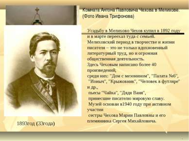 1893год (33года) . Усадьбу в Мелихово Чехов купил в 1892 году и в марте перее...