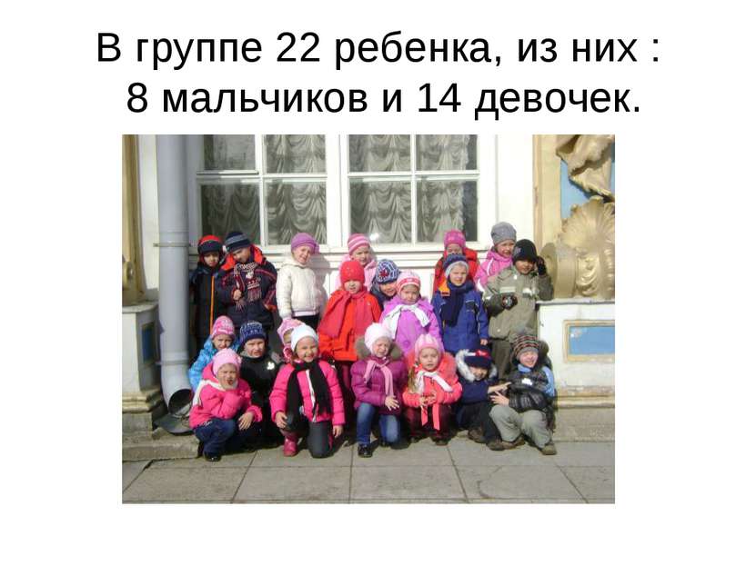 В группе 22 ребенка, из них : 8 мальчиков и 14 девочек.