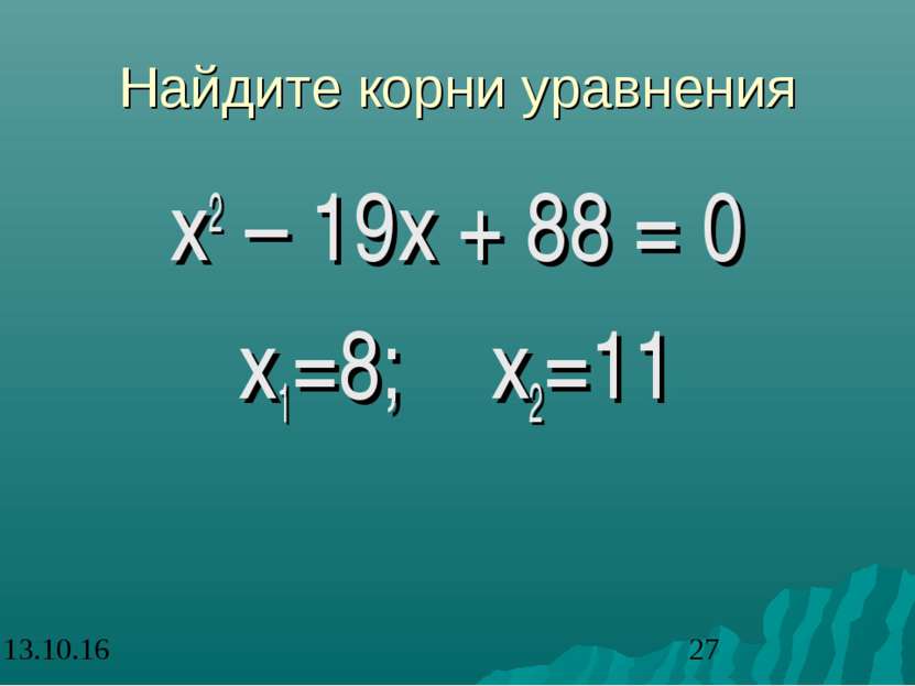 Найдите корни уравнения х2 – 19х + 88 = 0 х1=8; х2=11