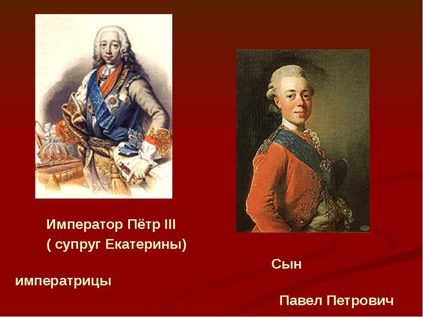 Император Пётр III ( супруг Екатерины) Сын императрицы Павел Петрович