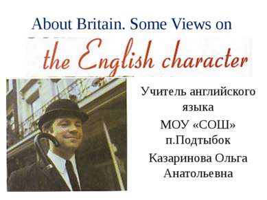 About Britain. Some Views on Учитель английского языка МОУ «СОШ» п.Подтыбок К...