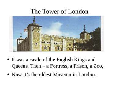 The Tower of London It was a castle of the English Kings and Queens. Then – a...