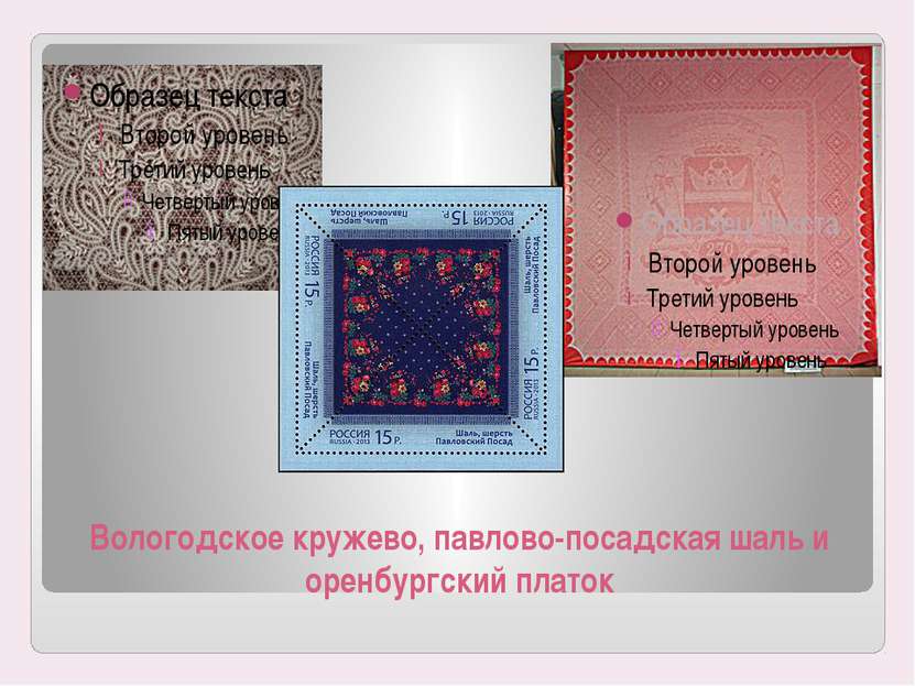 Вологодское кружево, павлово-посадская шаль и оренбургский платок