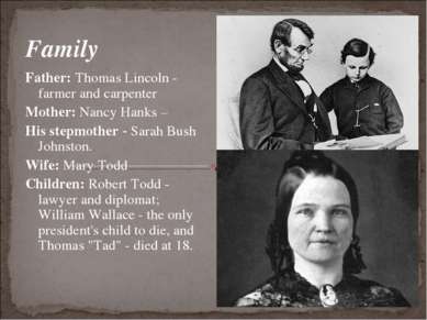 Family Father: Thomas Lincoln - farmer and carpenter Mother: Nancy Hanks – Hi...