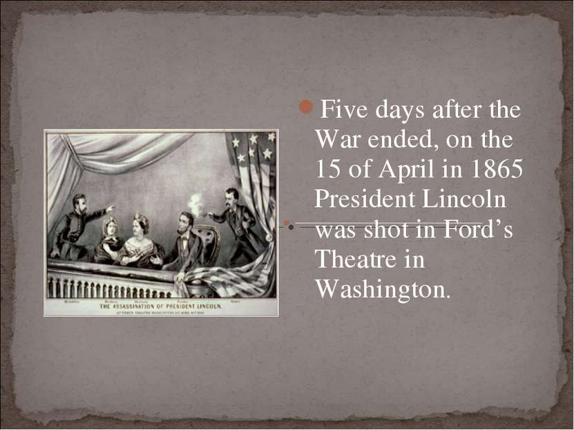 Five days after the War ended, on the 15 of April in 1865 President Lincoln w...