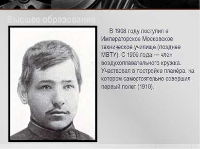 Высшее образование В 1908 году поступил в Императорское Московское техническо...