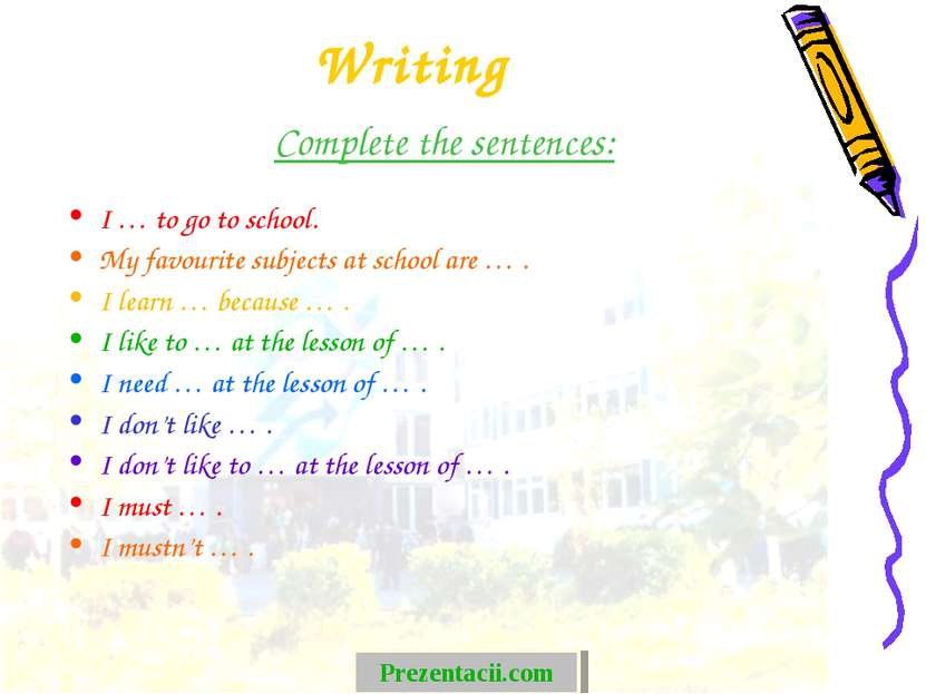 Writing Complete the sentences: I … to go to school. My favourite subjects at...