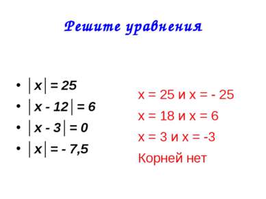 Решите уравнения │х│= 25 │х - 12│= 6 │х - 3│= 0 │х│= - 7,5 х = 25 и х = - 25 ...