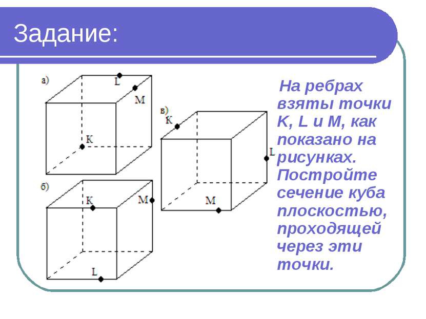 Задание: На ребрах взяты точки K, L и M, как показано на рисунках. Постройте ...
