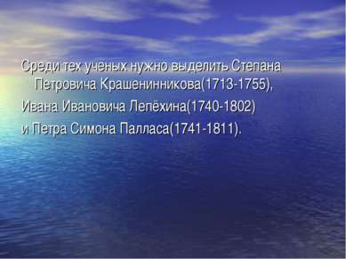 Среди тех ученых нужно выделить Степана Петровича Крашенинникова(1713-1755), ...