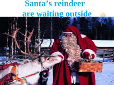 Santa’s reindeer are waiting outside