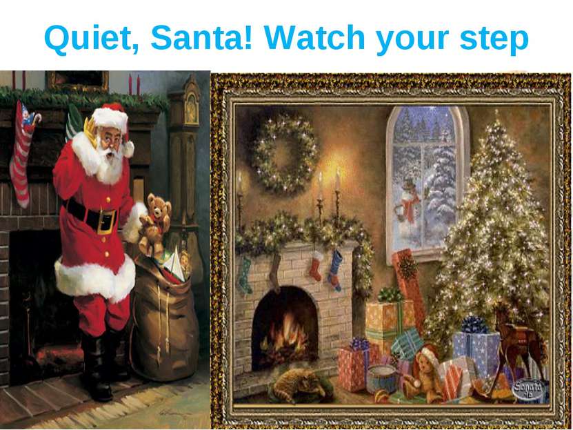 Quiet, Santa! Watch your step