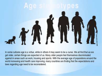 Age stereotypes In some cultures age is a virtue, while in others it may seem...