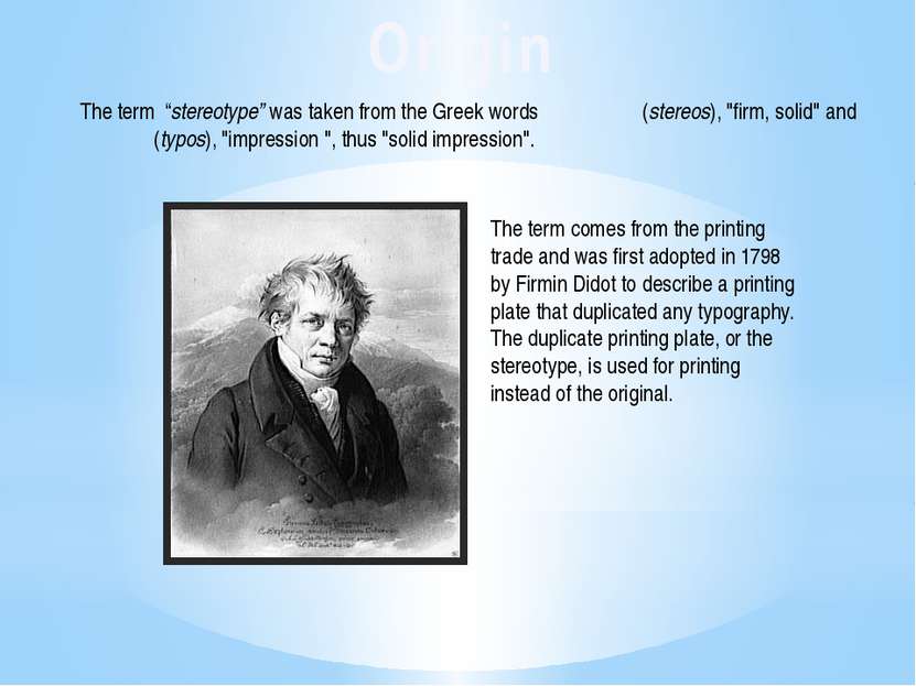 Origin The term  “stereotype” was taken from the Greek words στερεός (stereos...