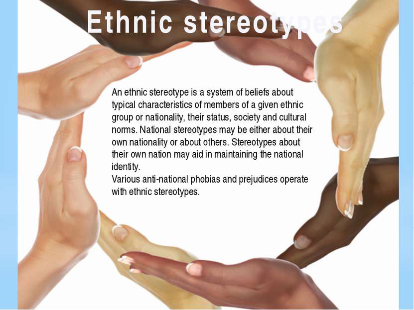 Ethnic stereotypes An ethnic stereotype is a system of beliefs about typical ...
