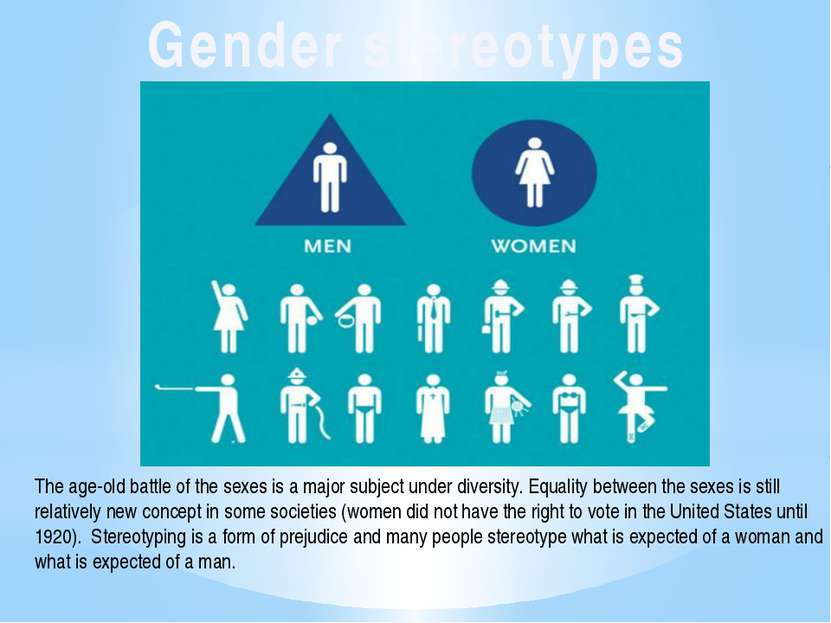 Gender stereotypes The age-old battle of the sexes is a major subject under d...
