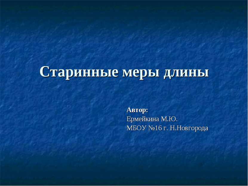 Старинные меры длины Автор: Ермейкина М.Ю. МБОУ №16 г. Н.Новгорода