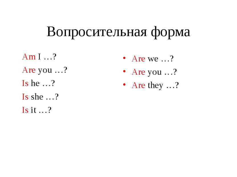 Вопросительная форма Am I …? Are you …? Is he …? Is she …? Is it …? Are we …?...