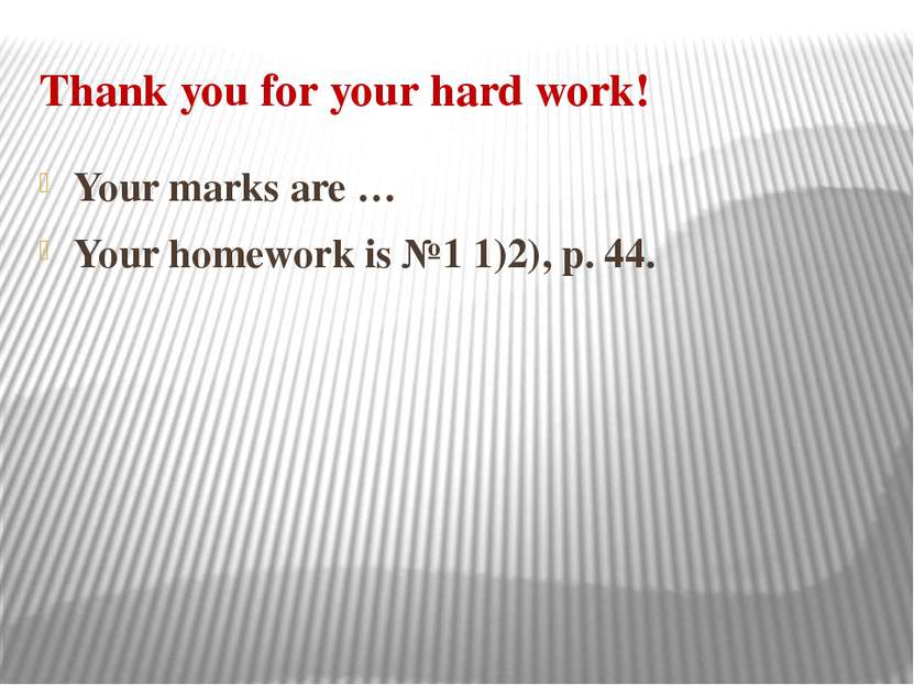 Thank you for your hard work! Your marks are … Your homework is №1 1)2), p. 44.