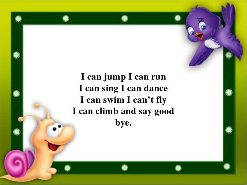I can jump I can run I can sing I can dance I can swim I can’t fly I can clim...