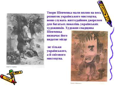 Твори Шевченка мали вплив на весь розвиток українського мистецтва, вони служа...