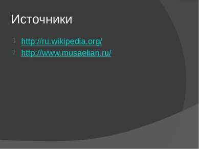 Источники http://ru.wikipedia.org/ http://www.musaelian.ru/