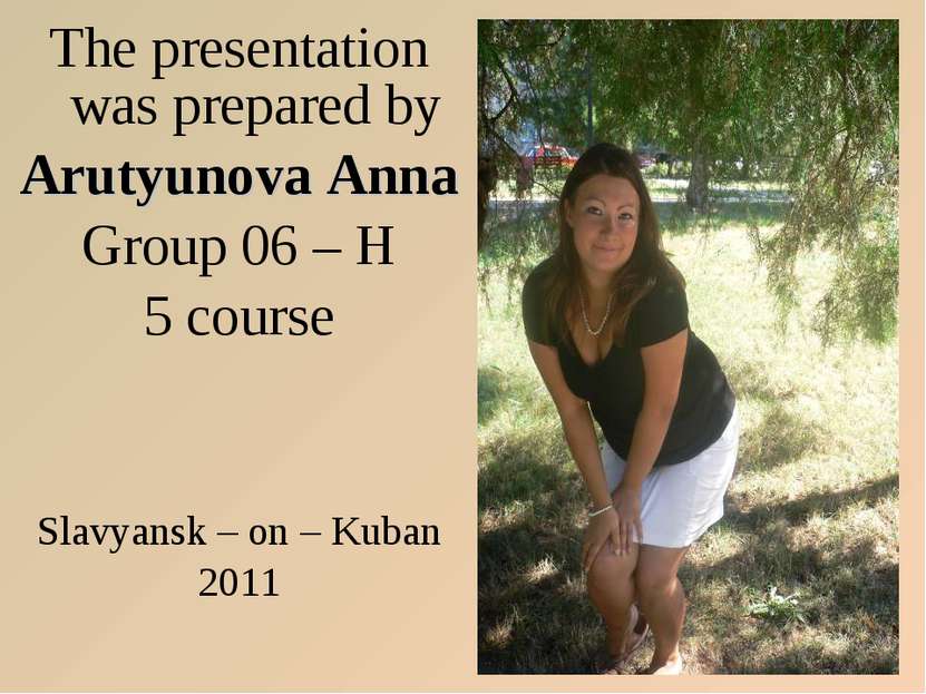 The presentation was prepared by Arutyunova Anna Group 06 – H 5 course Slavya...