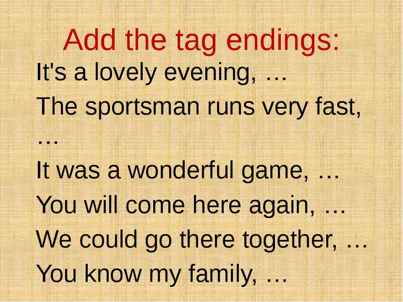 Add the tag endings: It's a lovely evening, … The sportsman runs very fast, …...