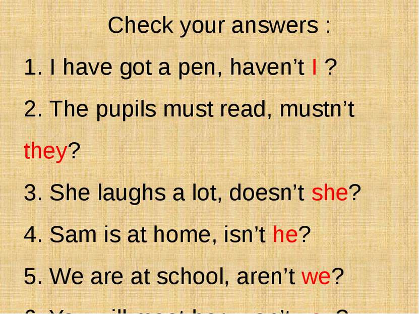 Check your answers : 1. I have got a pen, haven’t I ? 2. The pupils must read...