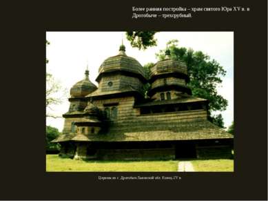 Более ранняя постройка – храм святого Юра XV в. в Дрогобыче – трехсрубный. Це...