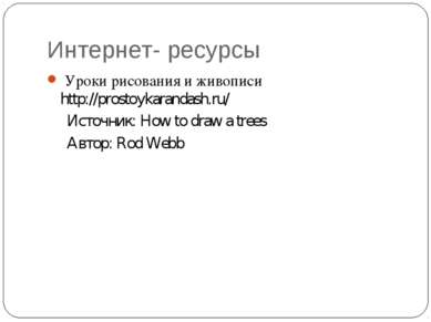 Интернет- ресурсы Уроки рисования и живописи http://prostoykarandash.ru/ Исто...