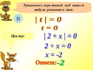 Уравнения с переменной под знаком модуля решаются так: II Пример: