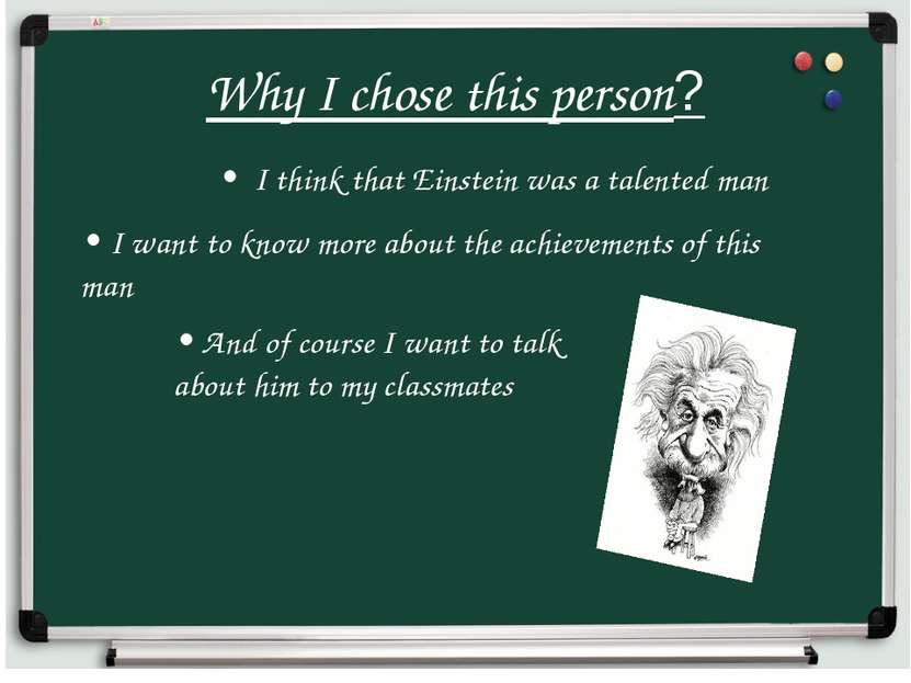Why I chose this person? • I think that Einstein was a talented man • I want ...