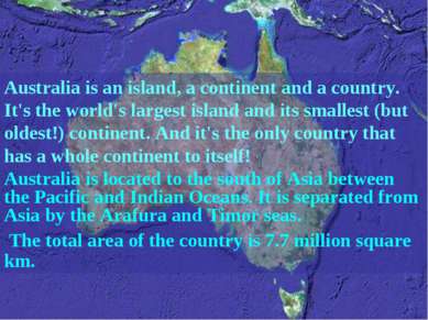 Australia is an island, a continent and a country. It's the world's largest i...