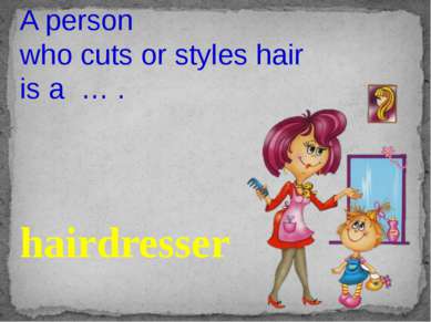 A person who cuts or styles hair is a … . hairdresser