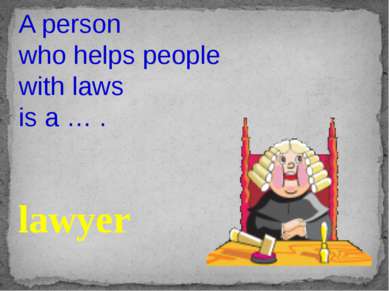 A person who helps people with laws is a … . lawyer