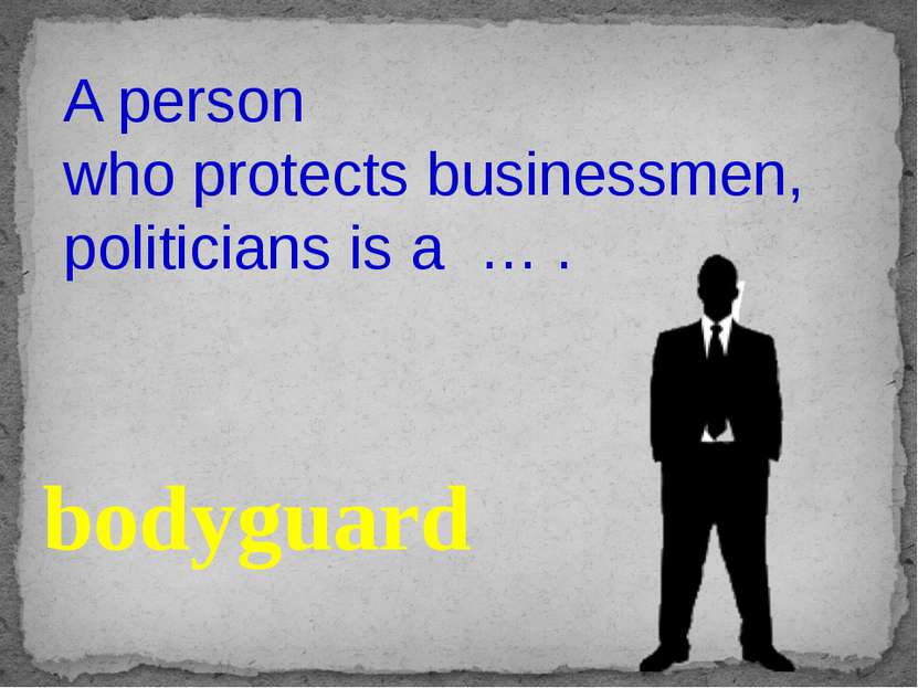 A person who protects businessmen, politicians is a … . bodyguard